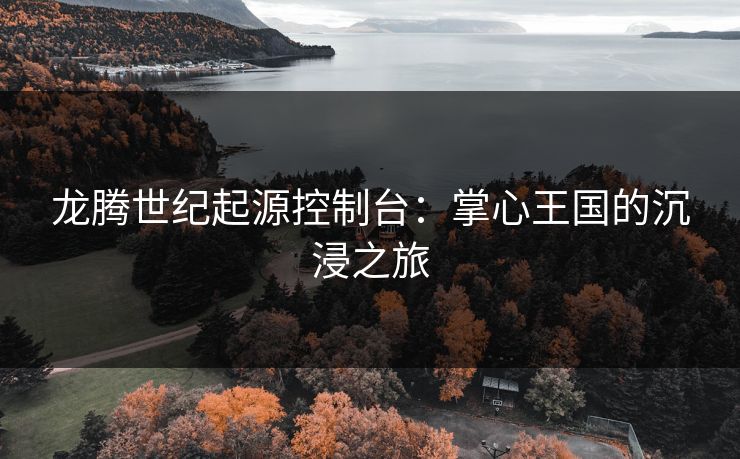 龙腾世纪起源控制台：掌心王国的沉浸之旅